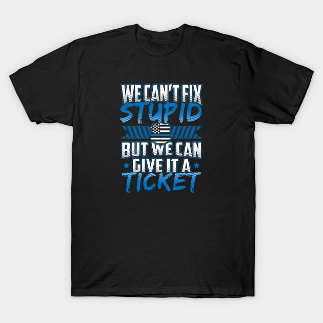 We Can't Fix Stupid But We Can Give It A Ticket T-Shirt by stockwell315designs